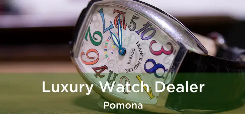 Luxury Watch Dealer Pomona